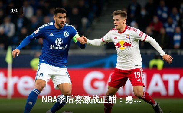 NBA季后赛激战正酣：勇士队库里三分雨逆转独行侠，系列赛2-1领先 - 3