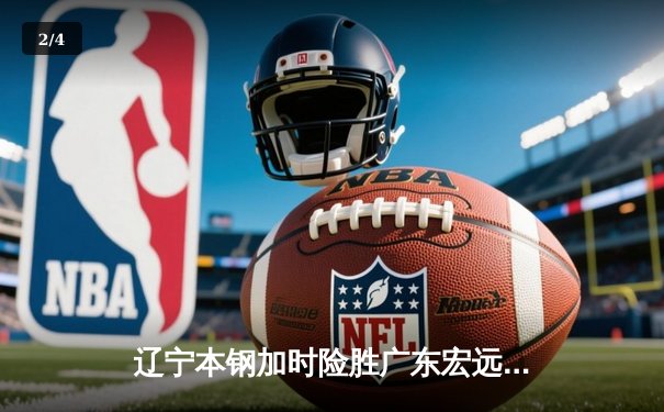 辽宁本钢加时险胜广东宏远，总决赛G3上演史诗级逆转 - 2